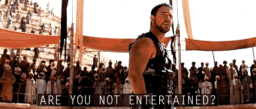 Are You Not Entertained.gif